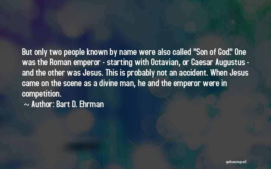 Bart D. Ehrman Quotes: But Only Two People Known By Name Were Also Called Son Of God. One Was The Roman Emperor - Starting