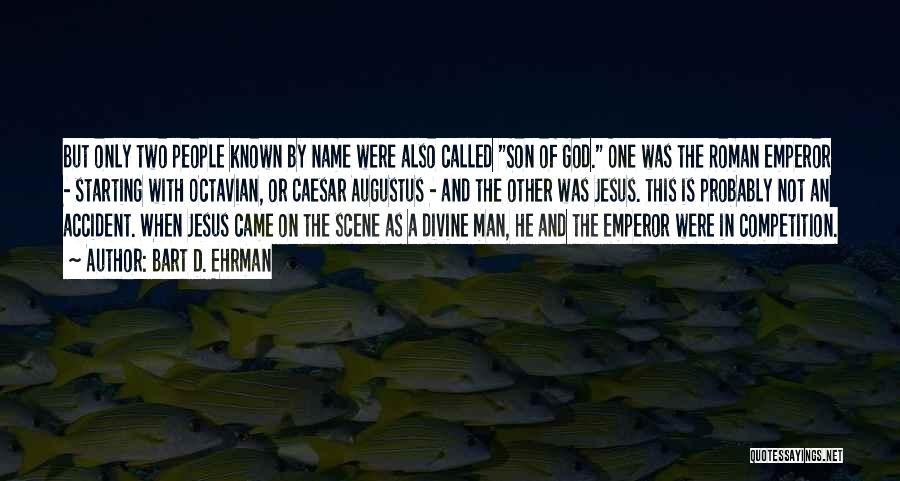 Bart D. Ehrman Quotes: But Only Two People Known By Name Were Also Called Son Of God. One Was The Roman Emperor - Starting