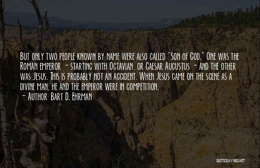 Bart D. Ehrman Quotes: But Only Two People Known By Name Were Also Called Son Of God. One Was The Roman Emperor - Starting