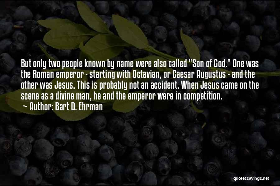 Bart D. Ehrman Quotes: But Only Two People Known By Name Were Also Called Son Of God. One Was The Roman Emperor - Starting