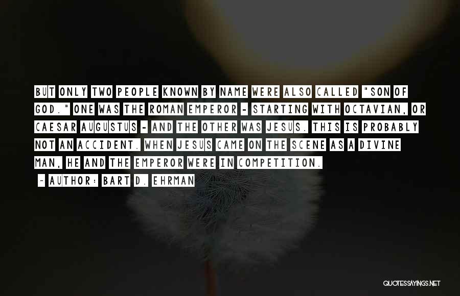 Bart D. Ehrman Quotes: But Only Two People Known By Name Were Also Called Son Of God. One Was The Roman Emperor - Starting