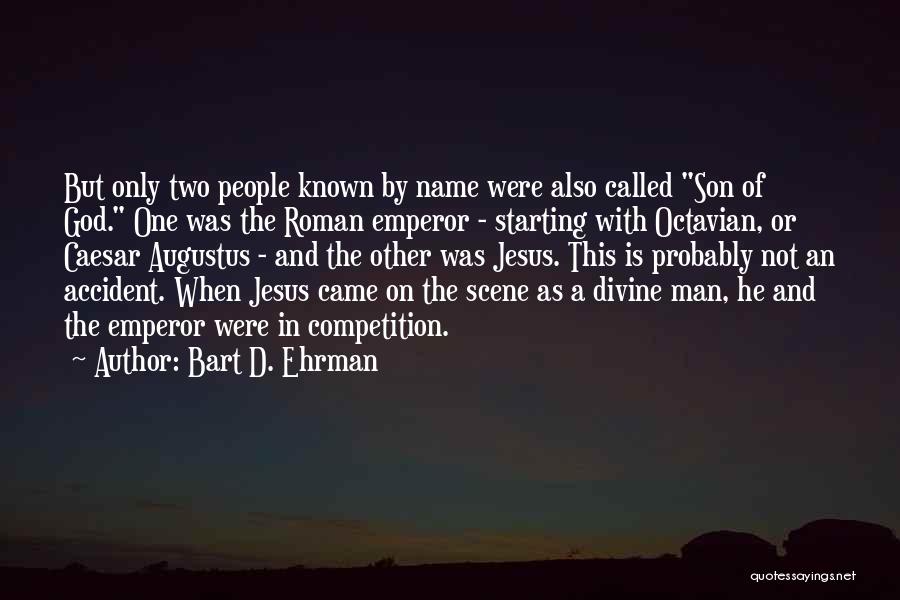 Bart D. Ehrman Quotes: But Only Two People Known By Name Were Also Called Son Of God. One Was The Roman Emperor - Starting