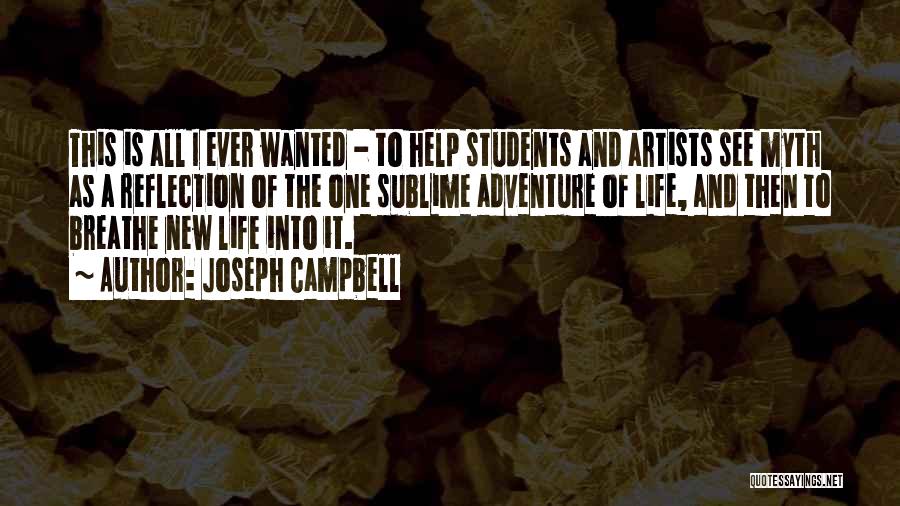 Joseph Campbell Quotes: This Is All I Ever Wanted - To Help Students And Artists See Myth As A Reflection Of The One