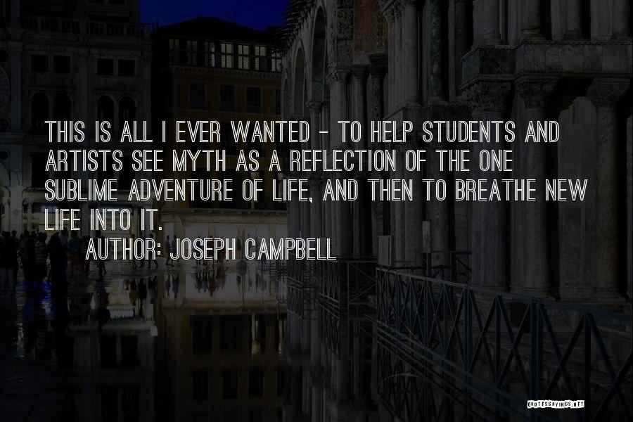Joseph Campbell Quotes: This Is All I Ever Wanted - To Help Students And Artists See Myth As A Reflection Of The One