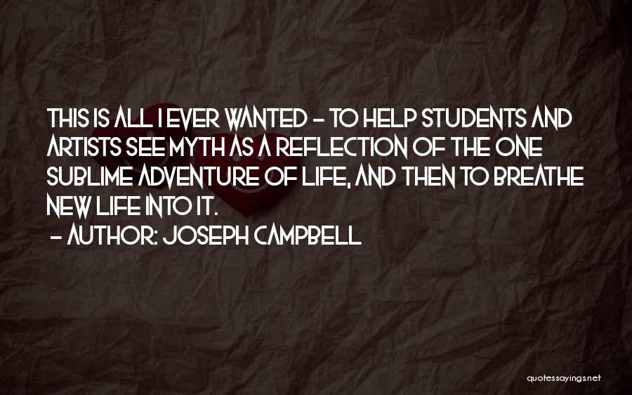 Joseph Campbell Quotes: This Is All I Ever Wanted - To Help Students And Artists See Myth As A Reflection Of The One