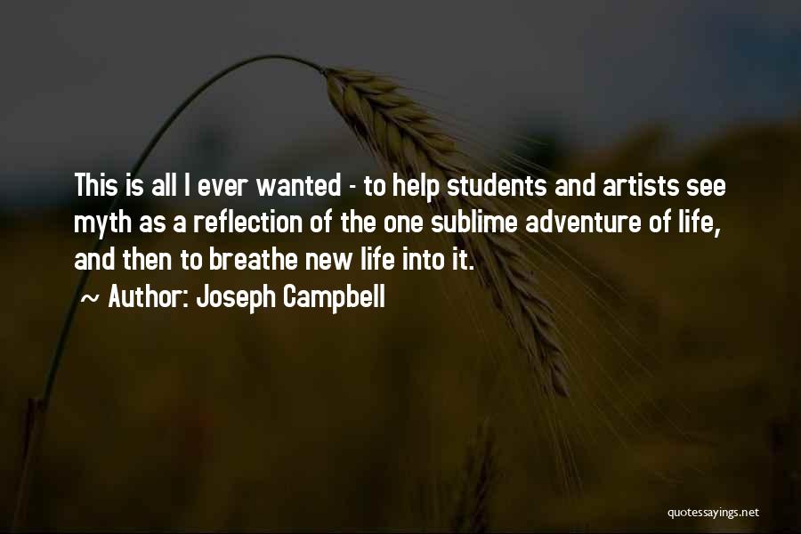 Joseph Campbell Quotes: This Is All I Ever Wanted - To Help Students And Artists See Myth As A Reflection Of The One