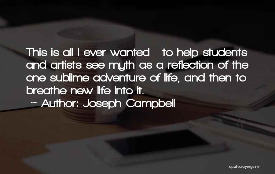 Joseph Campbell Quotes: This Is All I Ever Wanted - To Help Students And Artists See Myth As A Reflection Of The One