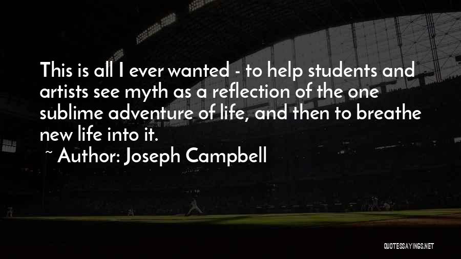 Joseph Campbell Quotes: This Is All I Ever Wanted - To Help Students And Artists See Myth As A Reflection Of The One