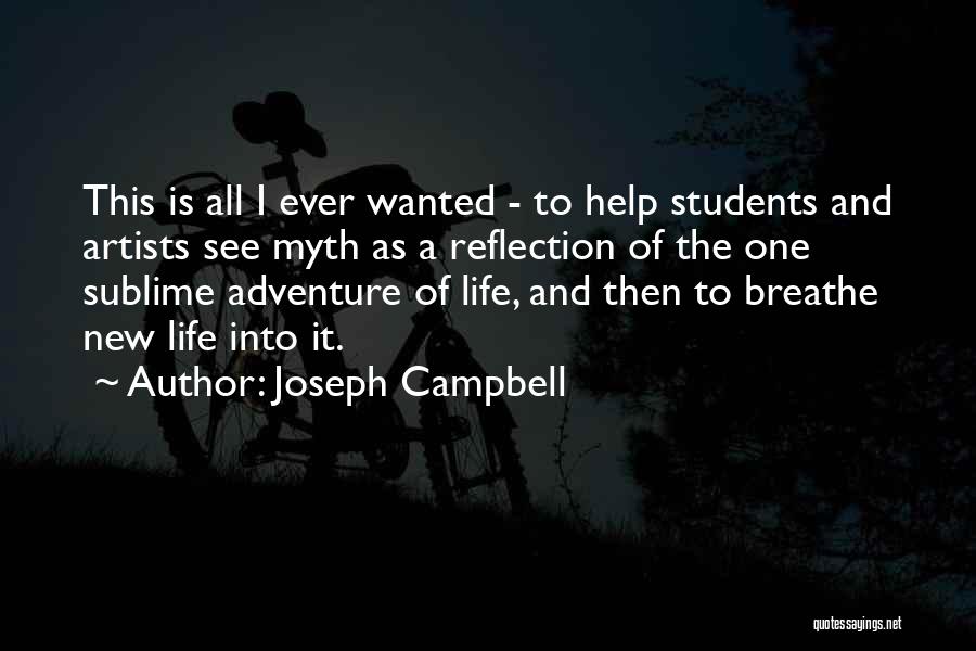 Joseph Campbell Quotes: This Is All I Ever Wanted - To Help Students And Artists See Myth As A Reflection Of The One