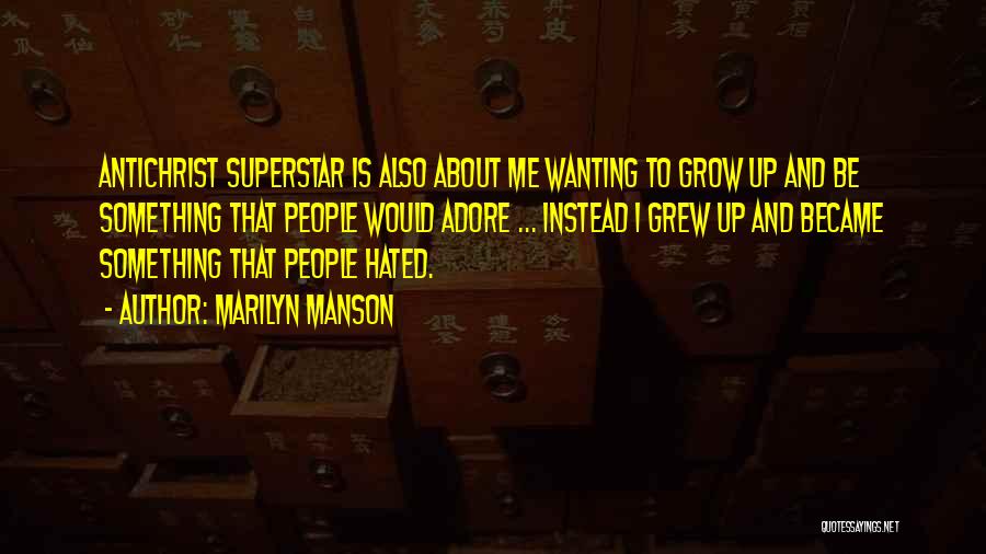 Marilyn Manson Quotes: Antichrist Superstar Is Also About Me Wanting To Grow Up And Be Something That People Would Adore ... Instead I