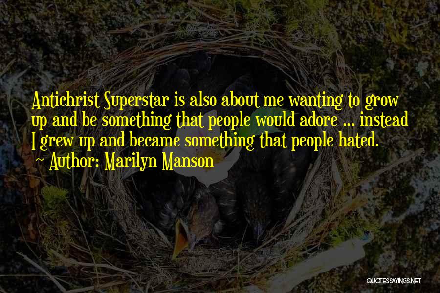 Marilyn Manson Quotes: Antichrist Superstar Is Also About Me Wanting To Grow Up And Be Something That People Would Adore ... Instead I