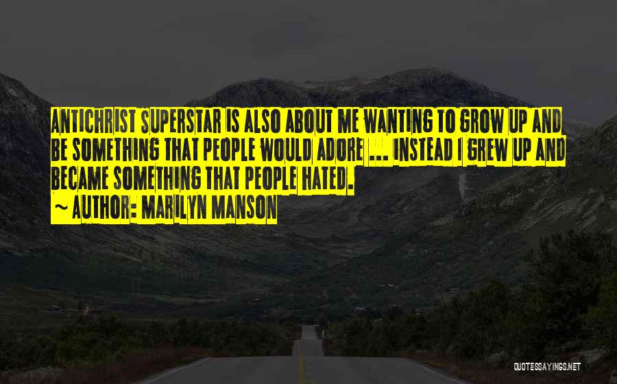 Marilyn Manson Quotes: Antichrist Superstar Is Also About Me Wanting To Grow Up And Be Something That People Would Adore ... Instead I