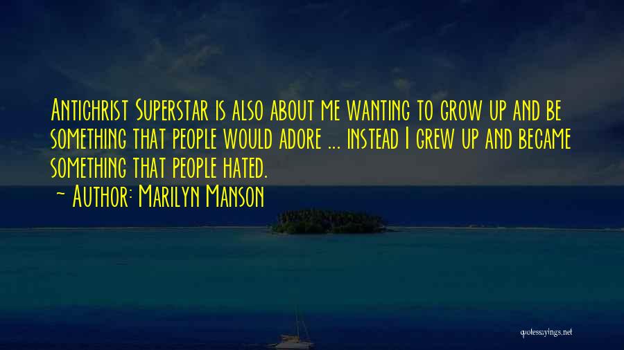 Marilyn Manson Quotes: Antichrist Superstar Is Also About Me Wanting To Grow Up And Be Something That People Would Adore ... Instead I