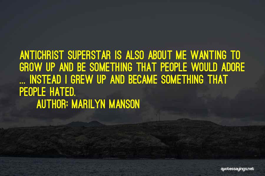 Marilyn Manson Quotes: Antichrist Superstar Is Also About Me Wanting To Grow Up And Be Something That People Would Adore ... Instead I