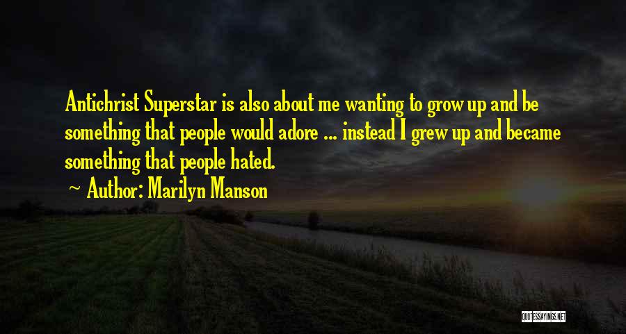 Marilyn Manson Quotes: Antichrist Superstar Is Also About Me Wanting To Grow Up And Be Something That People Would Adore ... Instead I