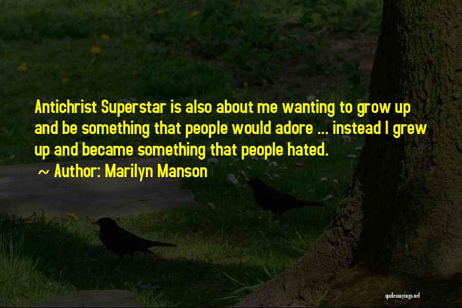 Marilyn Manson Quotes: Antichrist Superstar Is Also About Me Wanting To Grow Up And Be Something That People Would Adore ... Instead I