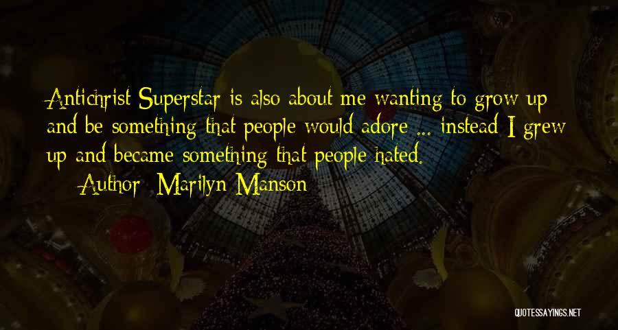 Marilyn Manson Quotes: Antichrist Superstar Is Also About Me Wanting To Grow Up And Be Something That People Would Adore ... Instead I