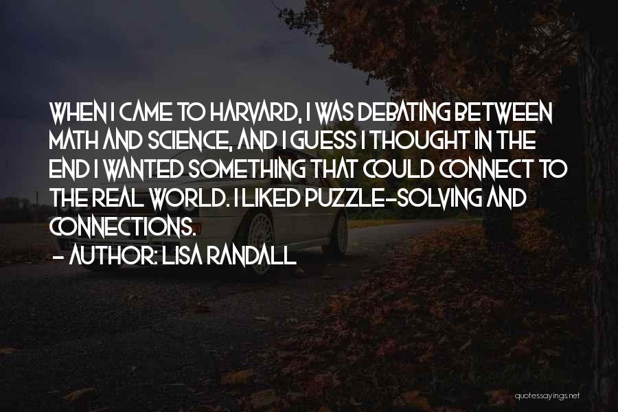 Lisa Randall Quotes: When I Came To Harvard, I Was Debating Between Math And Science, And I Guess I Thought In The End