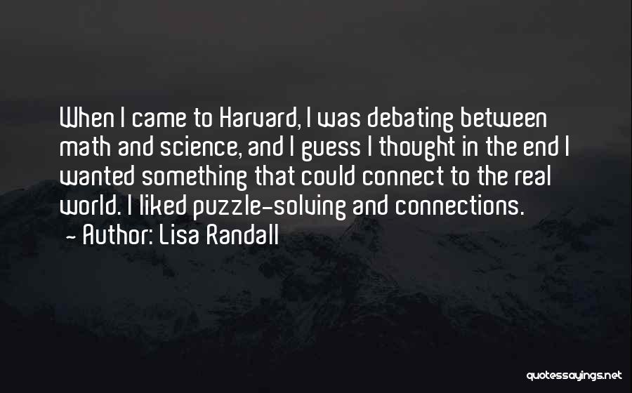 Lisa Randall Quotes: When I Came To Harvard, I Was Debating Between Math And Science, And I Guess I Thought In The End