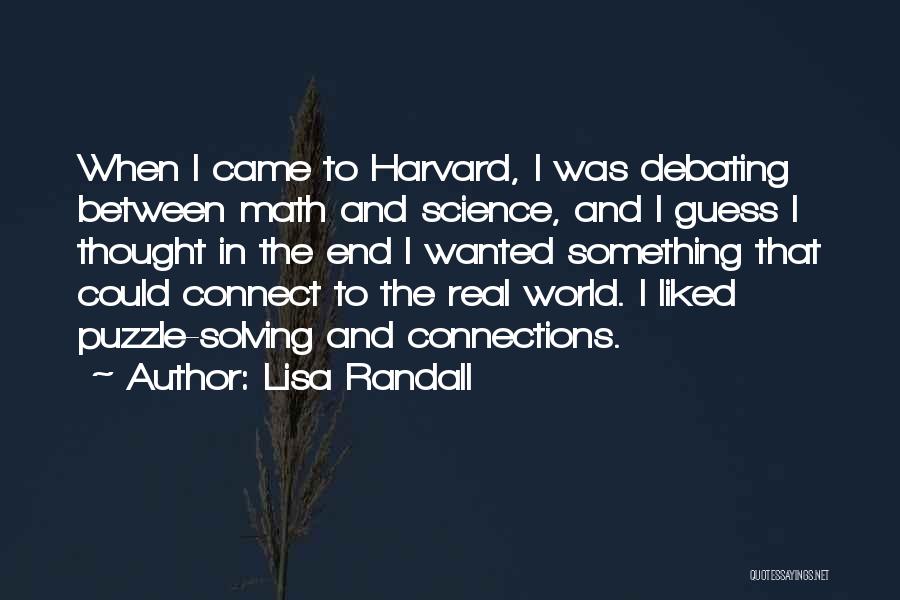 Lisa Randall Quotes: When I Came To Harvard, I Was Debating Between Math And Science, And I Guess I Thought In The End