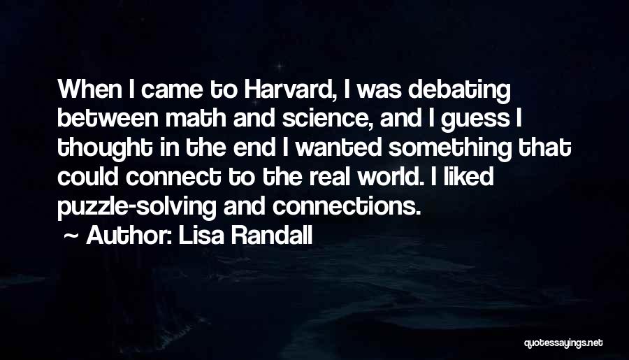 Lisa Randall Quotes: When I Came To Harvard, I Was Debating Between Math And Science, And I Guess I Thought In The End