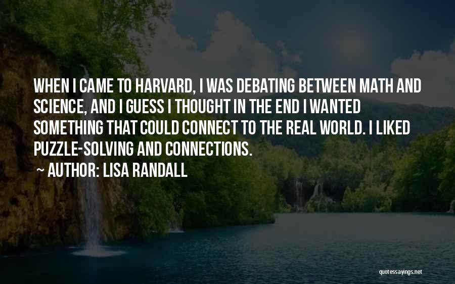 Lisa Randall Quotes: When I Came To Harvard, I Was Debating Between Math And Science, And I Guess I Thought In The End