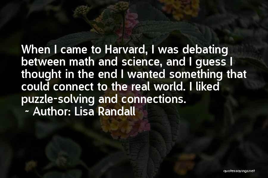 Lisa Randall Quotes: When I Came To Harvard, I Was Debating Between Math And Science, And I Guess I Thought In The End