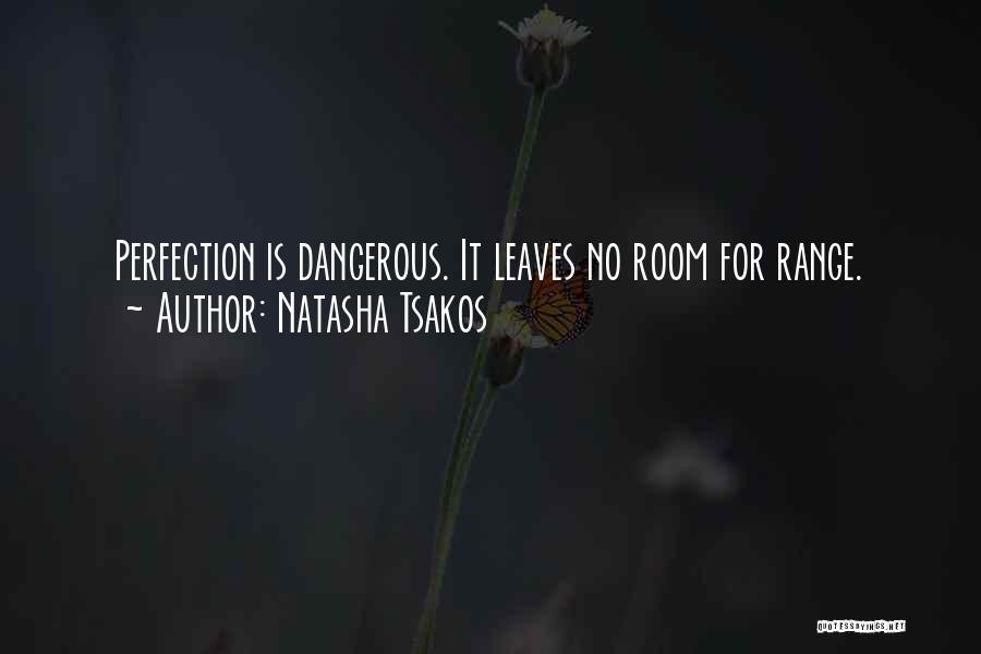 Natasha Tsakos Quotes: Perfection Is Dangerous. It Leaves No Room For Range.