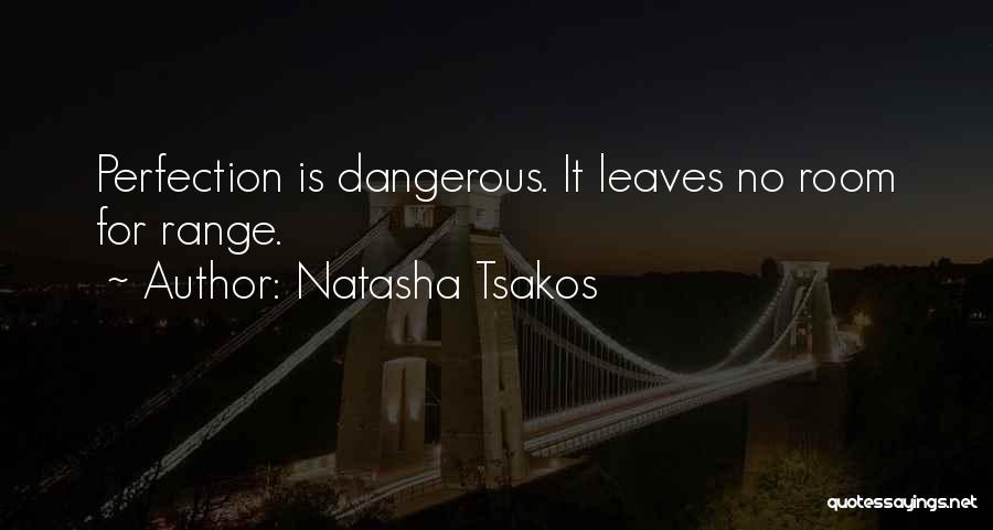 Natasha Tsakos Quotes: Perfection Is Dangerous. It Leaves No Room For Range.