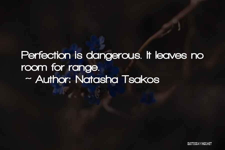 Natasha Tsakos Quotes: Perfection Is Dangerous. It Leaves No Room For Range.
