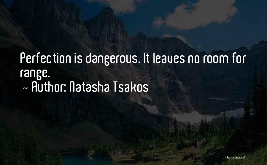Natasha Tsakos Quotes: Perfection Is Dangerous. It Leaves No Room For Range.