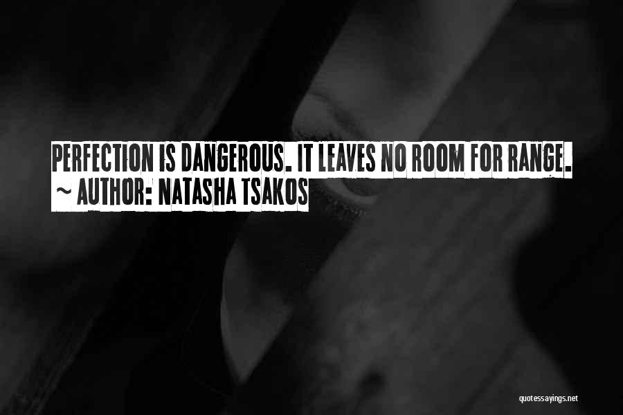 Natasha Tsakos Quotes: Perfection Is Dangerous. It Leaves No Room For Range.