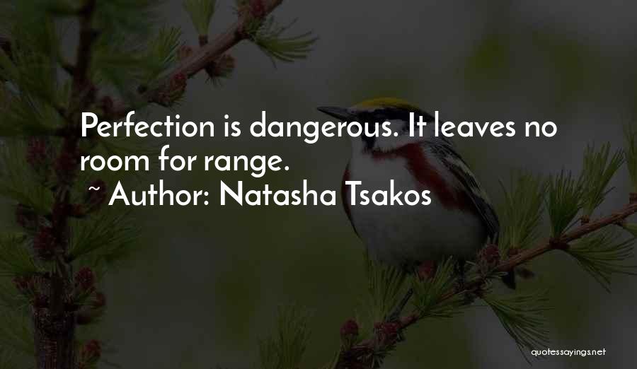 Natasha Tsakos Quotes: Perfection Is Dangerous. It Leaves No Room For Range.