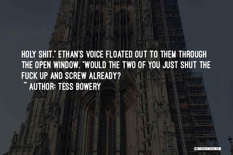 Tess Bowery Quotes: Holy Shit. Ethan's Voice Floated Out To Them Through The Open Window. Would The Two Of You Just Shut The