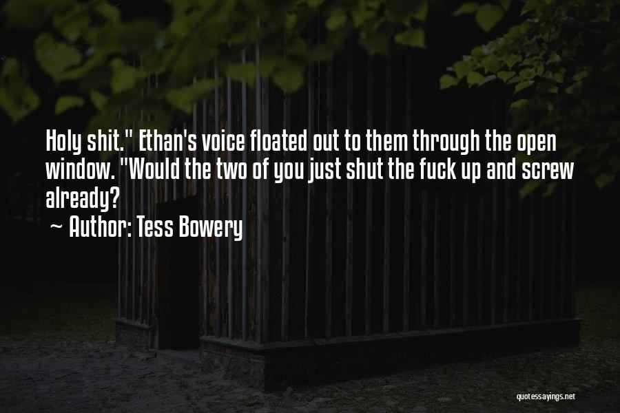 Tess Bowery Quotes: Holy Shit. Ethan's Voice Floated Out To Them Through The Open Window. Would The Two Of You Just Shut The