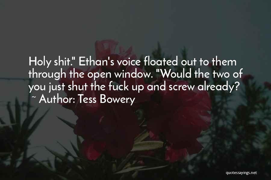 Tess Bowery Quotes: Holy Shit. Ethan's Voice Floated Out To Them Through The Open Window. Would The Two Of You Just Shut The