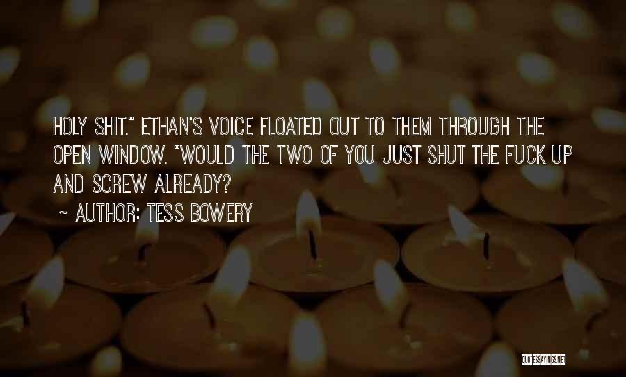 Tess Bowery Quotes: Holy Shit. Ethan's Voice Floated Out To Them Through The Open Window. Would The Two Of You Just Shut The