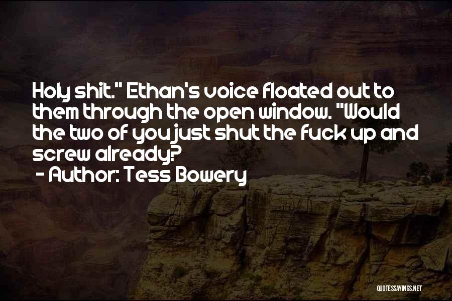 Tess Bowery Quotes: Holy Shit. Ethan's Voice Floated Out To Them Through The Open Window. Would The Two Of You Just Shut The