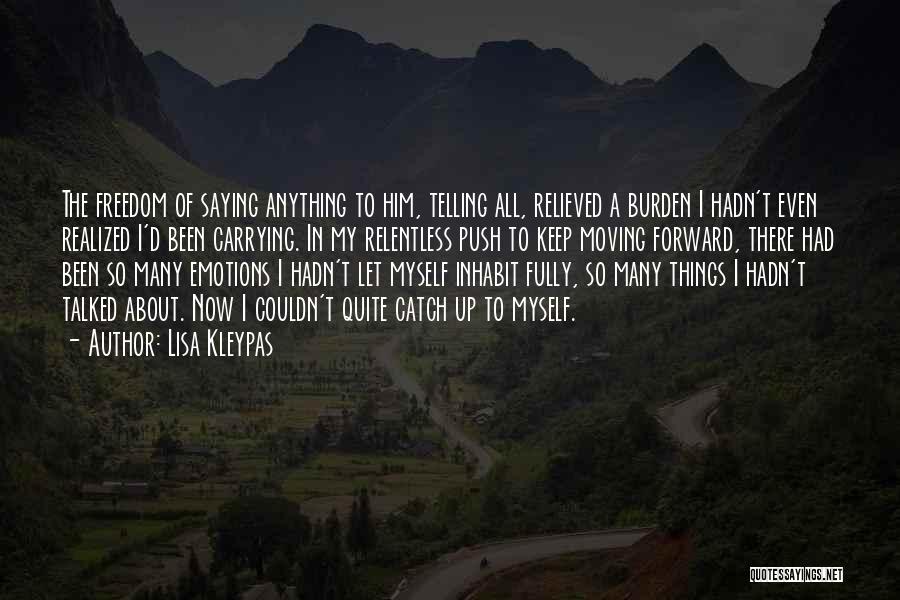 Lisa Kleypas Quotes: The Freedom Of Saying Anything To Him, Telling All, Relieved A Burden I Hadn't Even Realized I'd Been Carrying. In