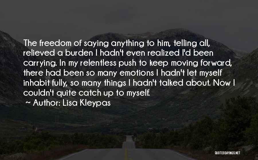Lisa Kleypas Quotes: The Freedom Of Saying Anything To Him, Telling All, Relieved A Burden I Hadn't Even Realized I'd Been Carrying. In