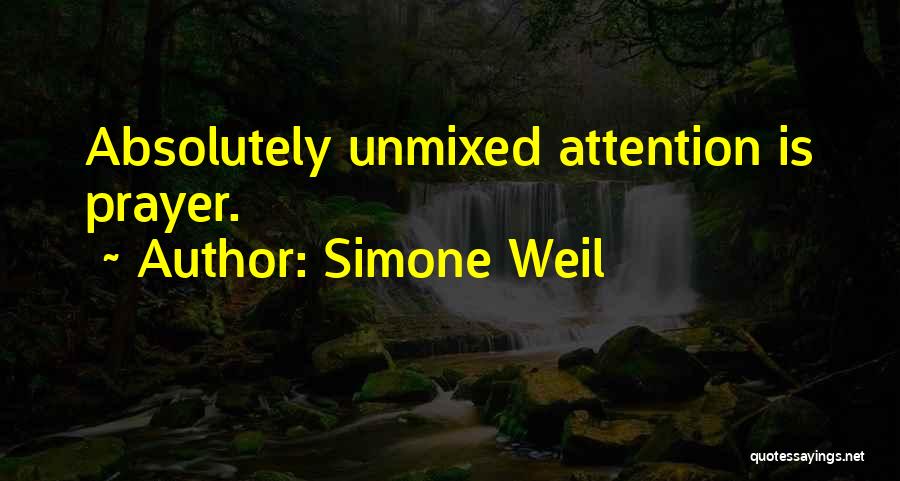 Simone Weil Quotes: Absolutely Unmixed Attention Is Prayer.