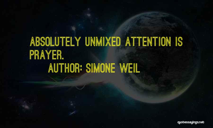 Simone Weil Quotes: Absolutely Unmixed Attention Is Prayer.