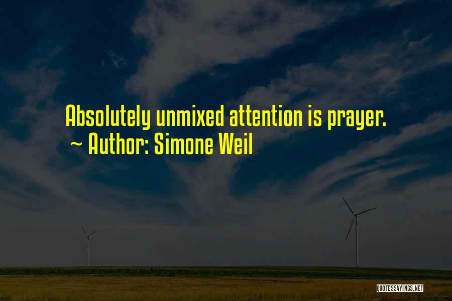 Simone Weil Quotes: Absolutely Unmixed Attention Is Prayer.