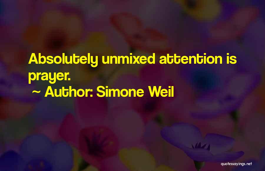 Simone Weil Quotes: Absolutely Unmixed Attention Is Prayer.