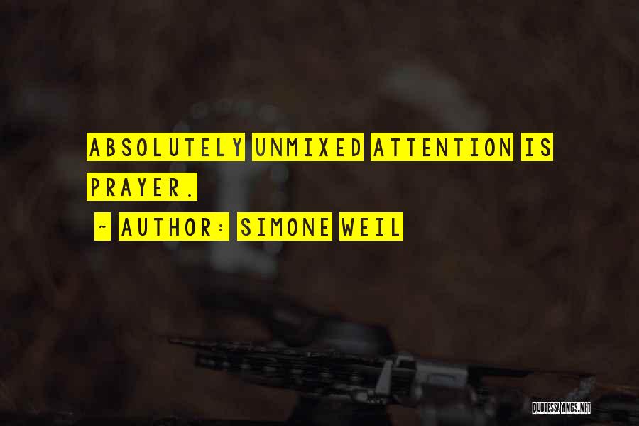 Simone Weil Quotes: Absolutely Unmixed Attention Is Prayer.