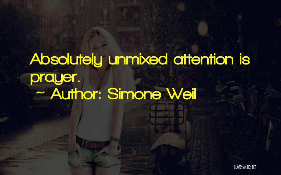 Simone Weil Quotes: Absolutely Unmixed Attention Is Prayer.