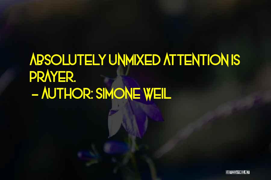 Simone Weil Quotes: Absolutely Unmixed Attention Is Prayer.