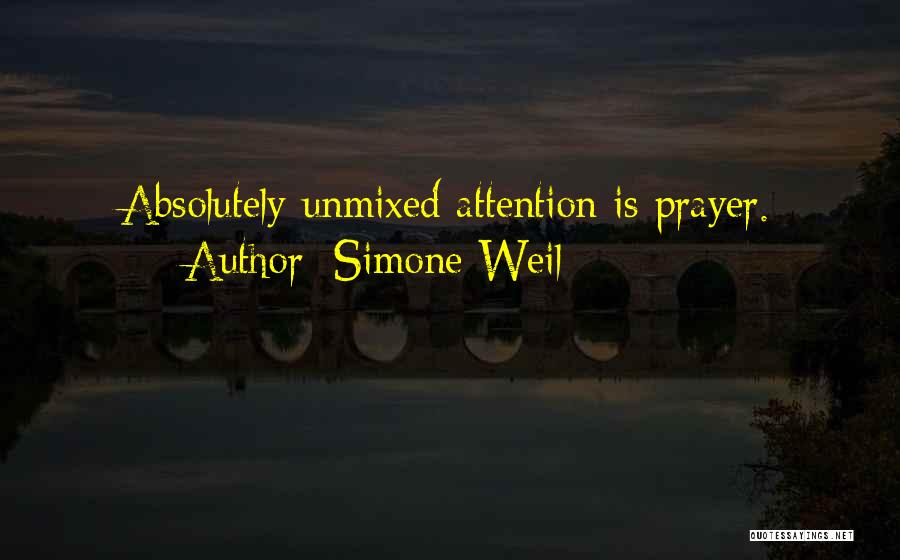 Simone Weil Quotes: Absolutely Unmixed Attention Is Prayer.