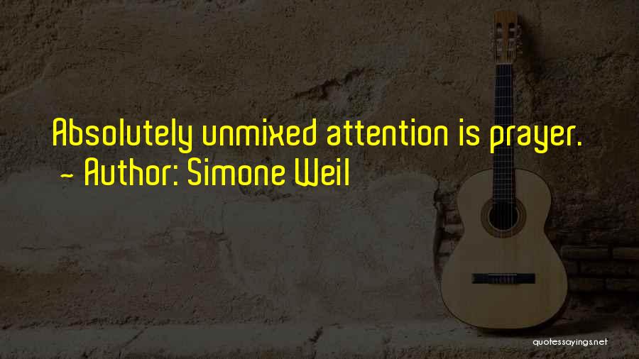 Simone Weil Quotes: Absolutely Unmixed Attention Is Prayer.