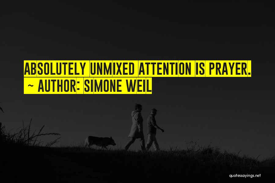 Simone Weil Quotes: Absolutely Unmixed Attention Is Prayer.
